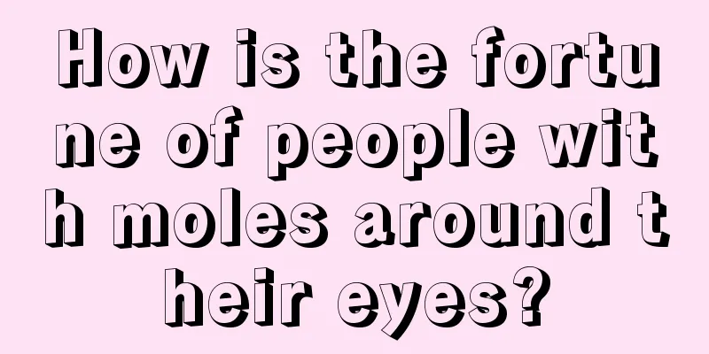 How is the fortune of people with moles around their eyes?