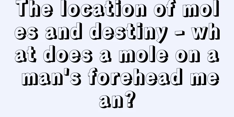 The location of moles and destiny - what does a mole on a man's forehead mean?