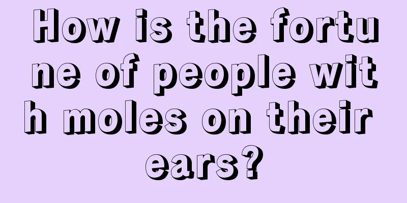 How is the fortune of people with moles on their ears?