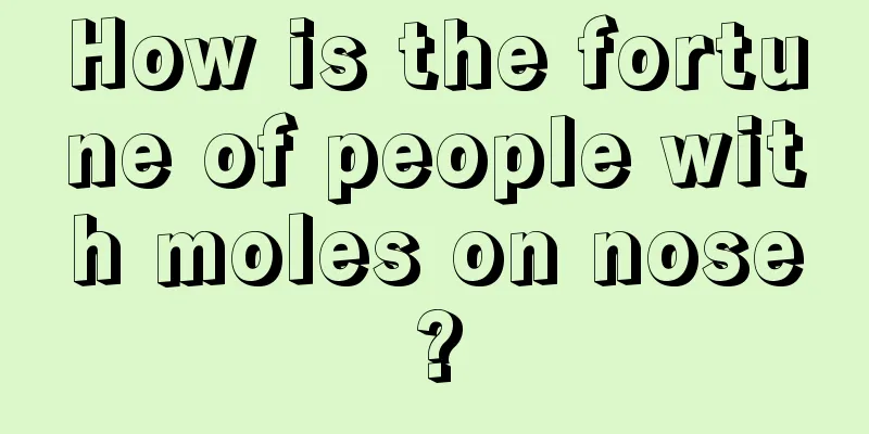 How is the fortune of people with moles on nose?