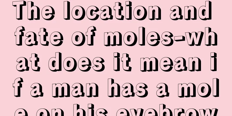 The location and fate of moles-what does it mean if a man has a mole on his eyebrow