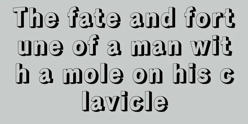 The fate and fortune of a man with a mole on his clavicle