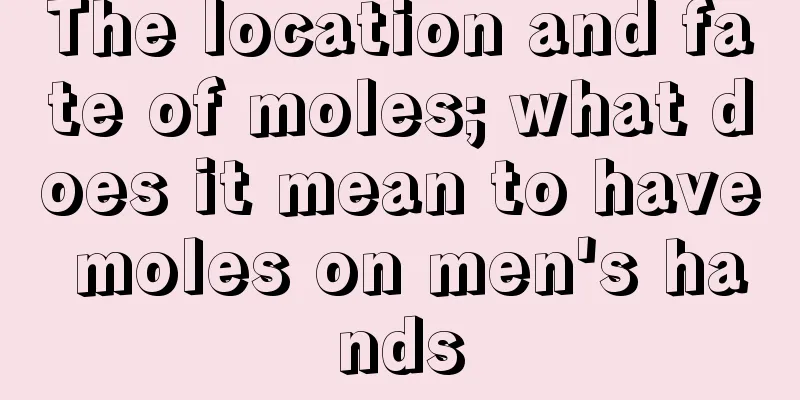 The location and fate of moles; what does it mean to have moles on men's hands