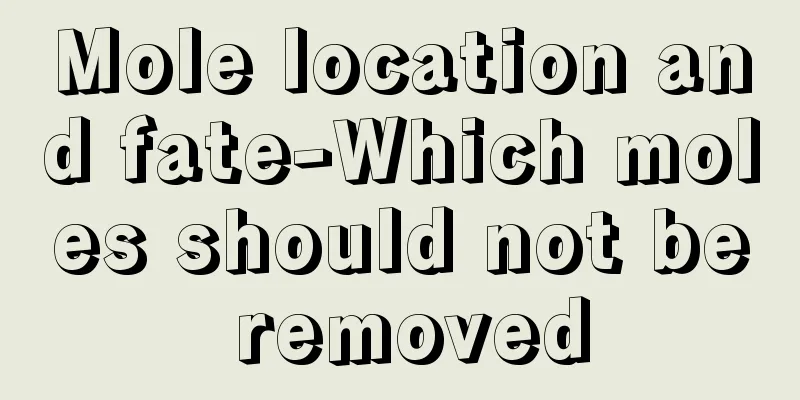 Mole location and fate-Which moles should not be removed