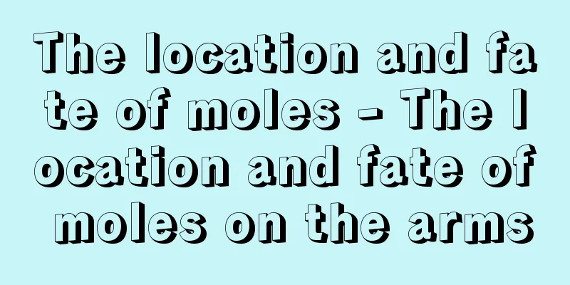 The location and fate of moles - The location and fate of moles on the arms