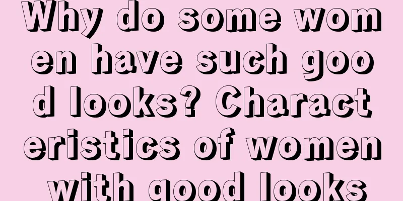 Why do some women have such good looks? Characteristics of women with good looks