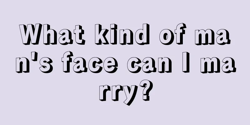 What kind of man's face can I marry?