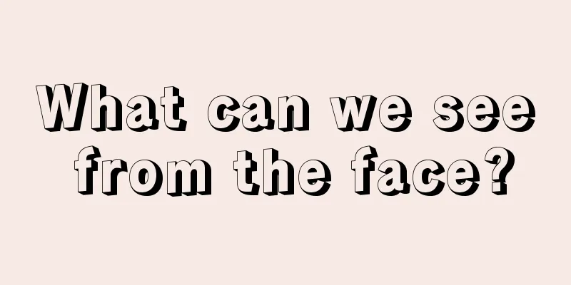What can we see from the face?