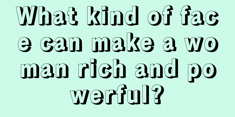 What kind of face can make a woman rich and powerful?