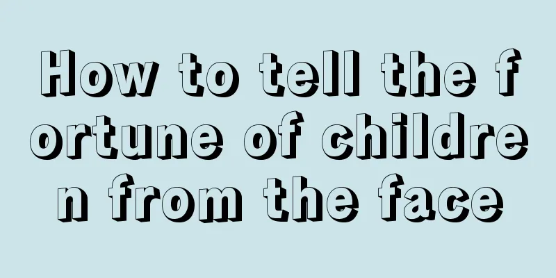How to tell the fortune of children from the face