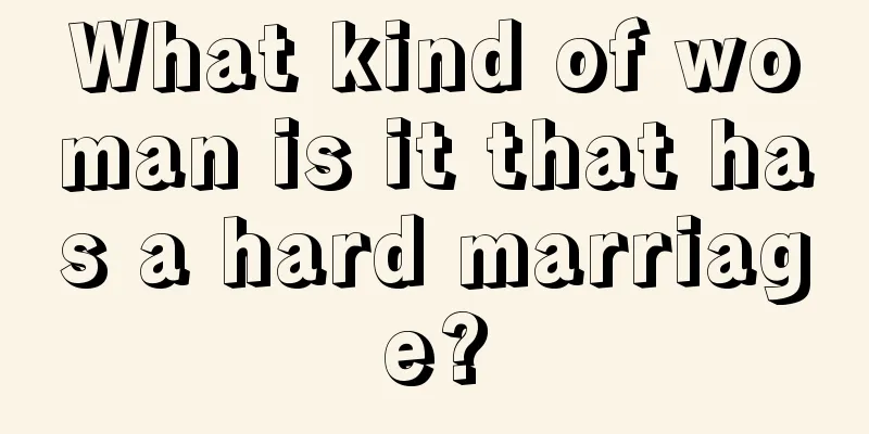 What kind of woman is it that has a hard marriage?