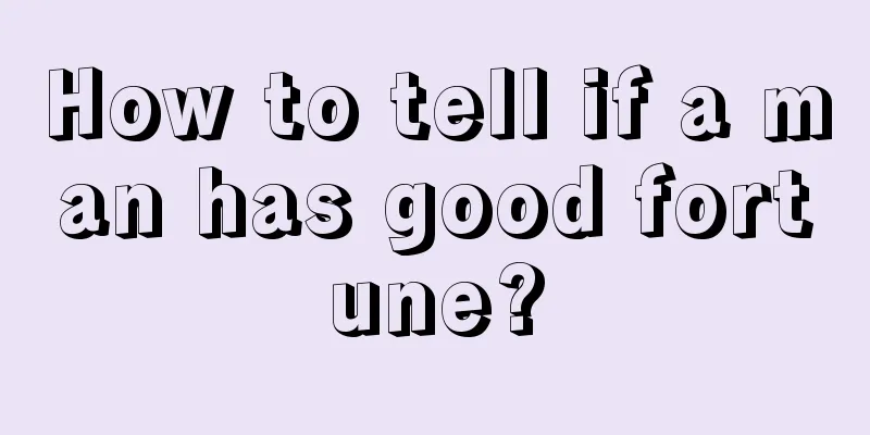 How to tell if a man has good fortune?