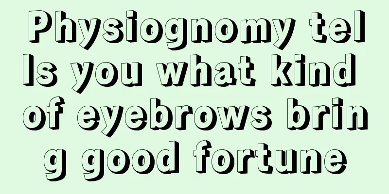 Physiognomy tells you what kind of eyebrows bring good fortune