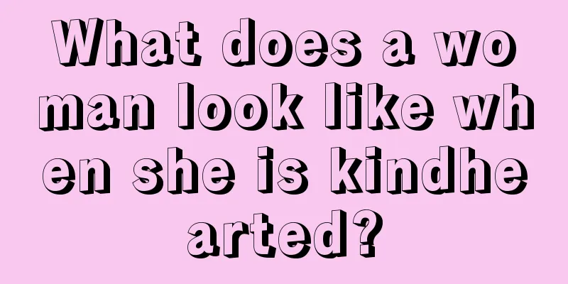What does a woman look like when she is kindhearted?