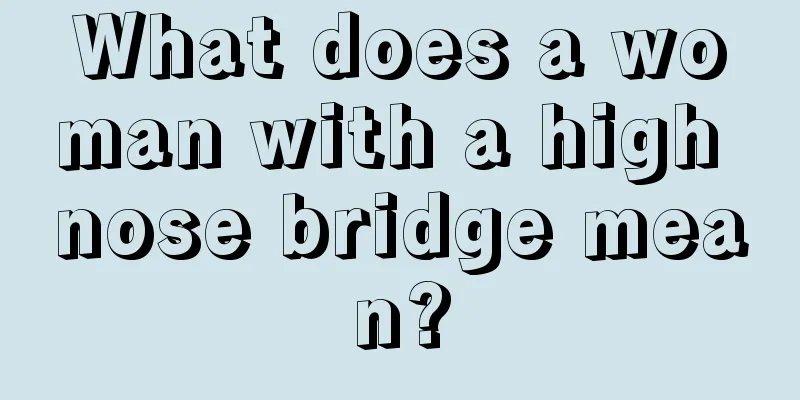 What does a woman with a high nose bridge mean?