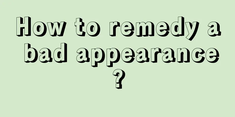 How to remedy a bad appearance?