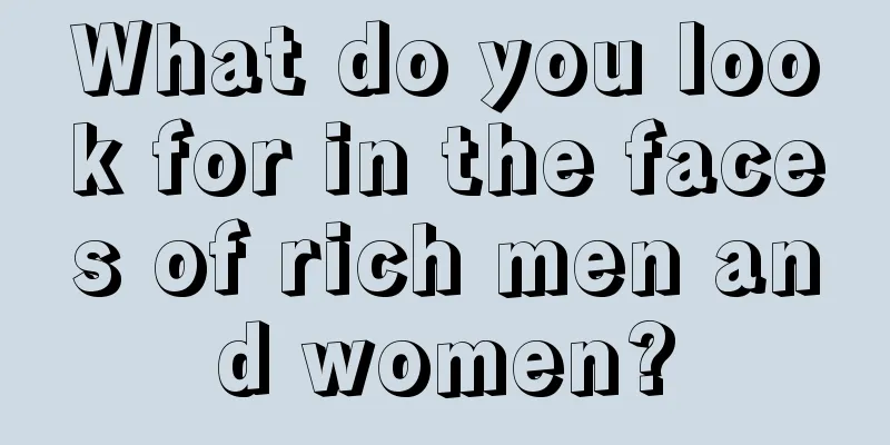 What do you look for in the faces of rich men and women?