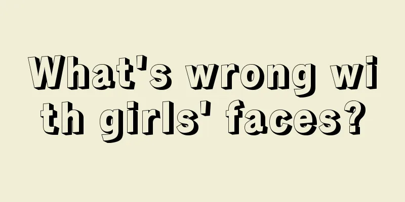 What's wrong with girls' faces?