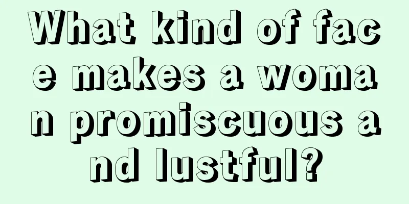 What kind of face makes a woman promiscuous and lustful?