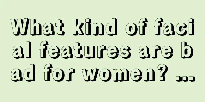 What kind of facial features are bad for women? ...