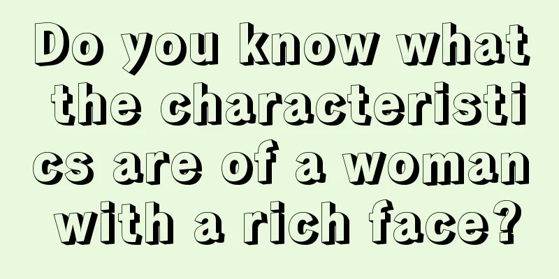Do you know what the characteristics are of a woman with a rich face?