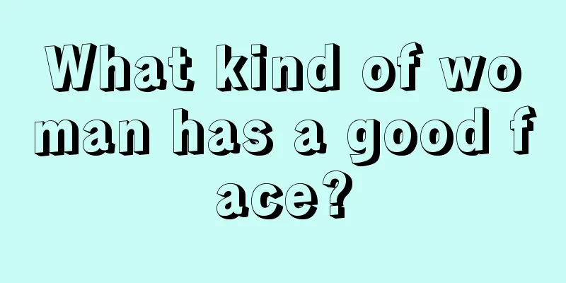 What kind of woman has a good face?