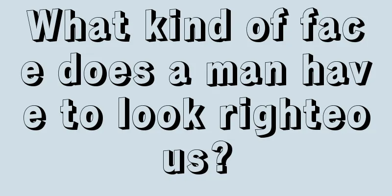 What kind of face does a man have to look righteous?