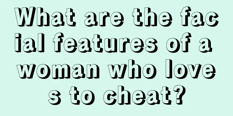 What are the facial features of a woman who loves to cheat?