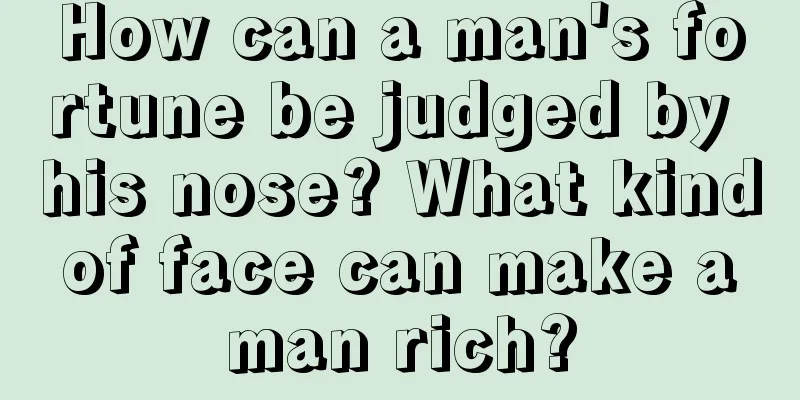 How can a man's fortune be judged by his nose? What kind of face can make a man rich?