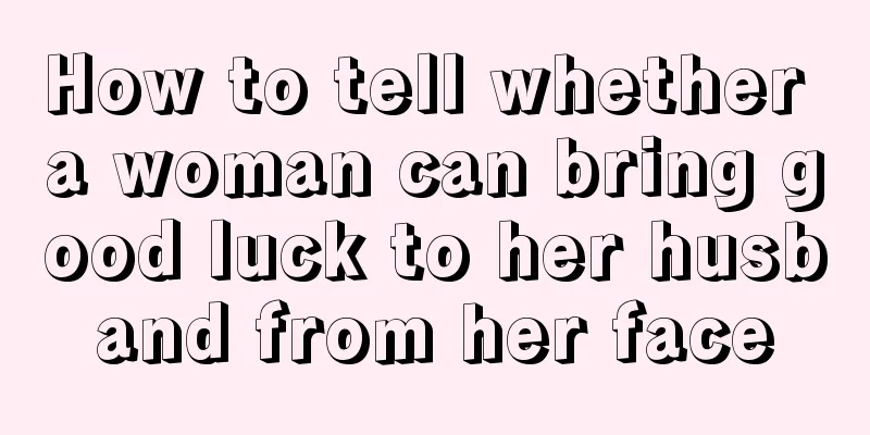 How to tell whether a woman can bring good luck to her husband from her face
