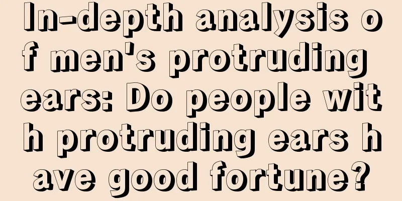 In-depth analysis of men's protruding ears: Do people with protruding ears have good fortune?
