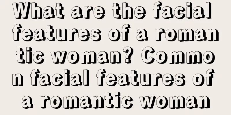 What are the facial features of a romantic woman? Common facial features of a romantic woman