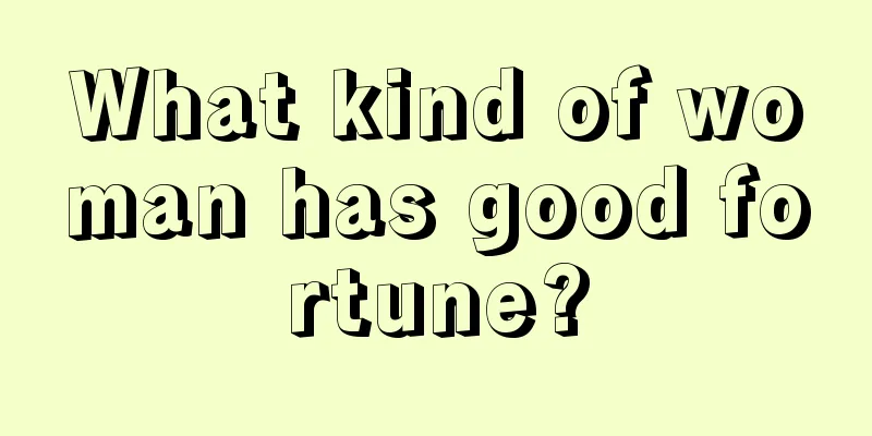 What kind of woman has good fortune?