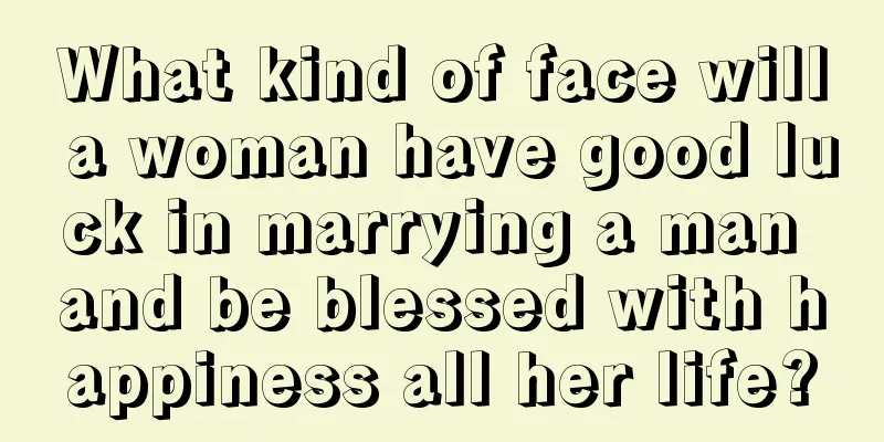 What kind of face will a woman have good luck in marrying a man and be blessed with happiness all her life?