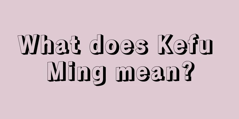 What does Kefu Ming mean?