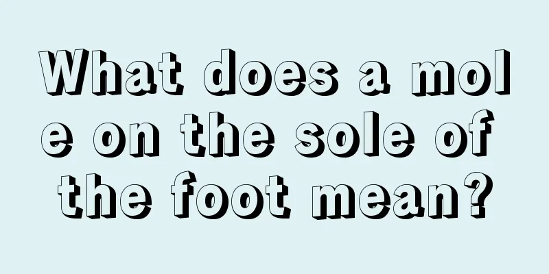 What does a mole on the sole of the foot mean?