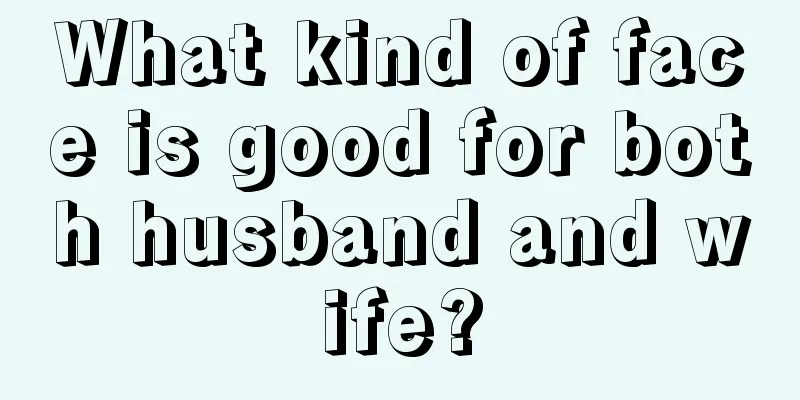 What kind of face is good for both husband and wife?