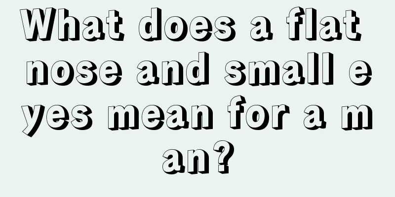What does a flat nose and small eyes mean for a man?