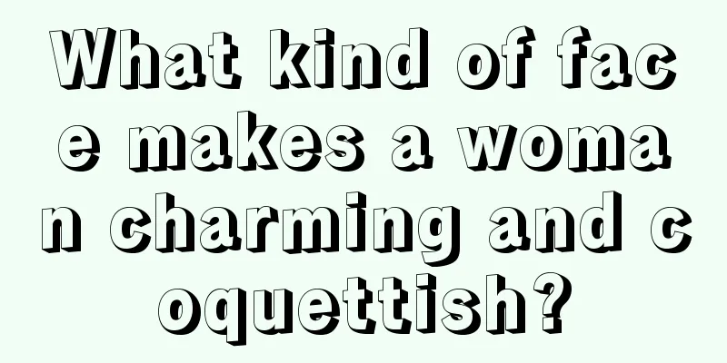 What kind of face makes a woman charming and coquettish?