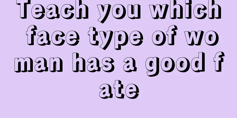 Teach you which face type of woman has a good fate
