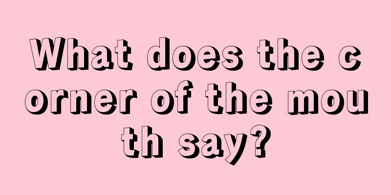 What does the corner of the mouth say?