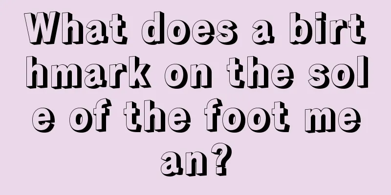 What does a birthmark on the sole of the foot mean?