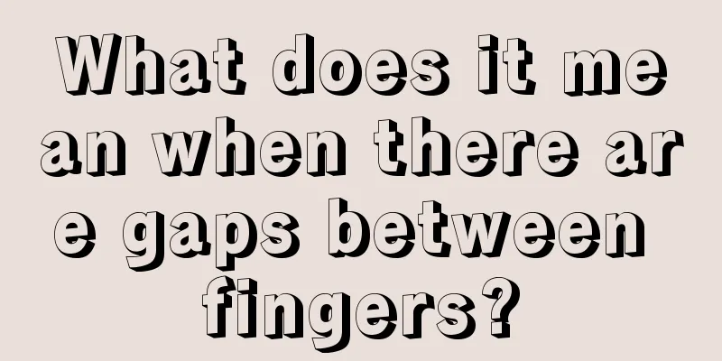 What does it mean when there are gaps between fingers?