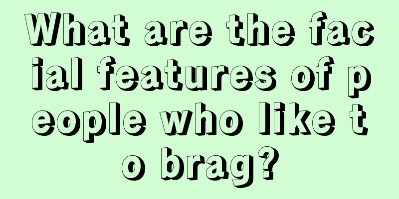 What are the facial features of people who like to brag?