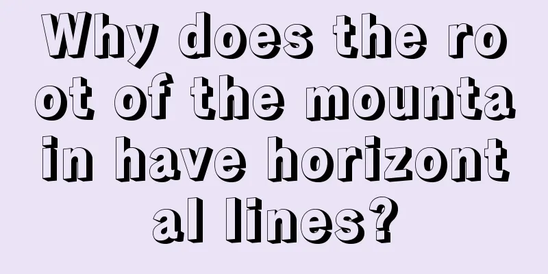 Why does the root of the mountain have horizontal lines?
