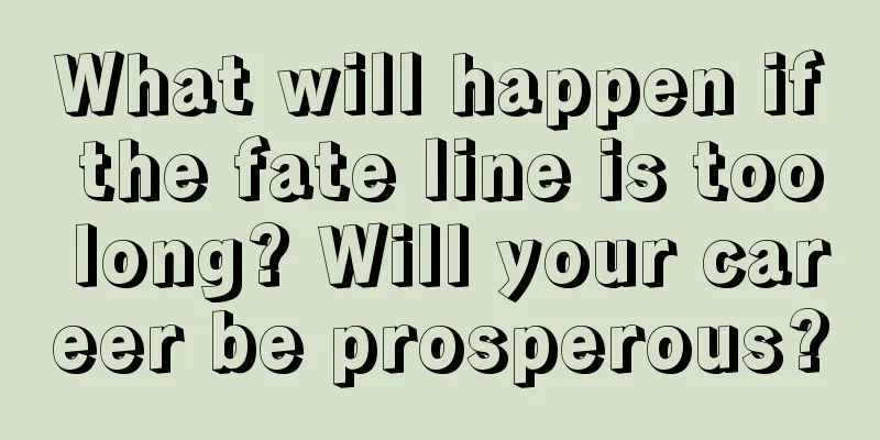 What will happen if the fate line is too long? Will your career be prosperous?