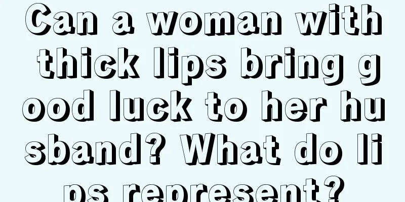 Can a woman with thick lips bring good luck to her husband? What do lips represent?
