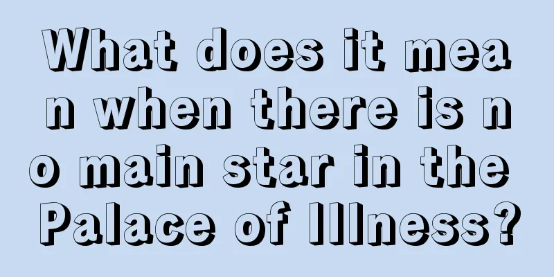 What does it mean when there is no main star in the Palace of Illness?