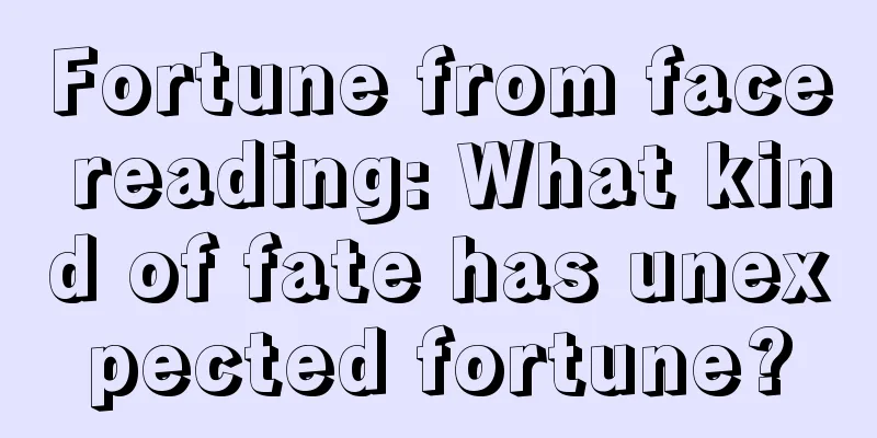 Fortune from face reading: What kind of fate has unexpected fortune?