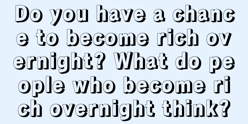 Do you have a chance to become rich overnight? What do people who become rich overnight think?